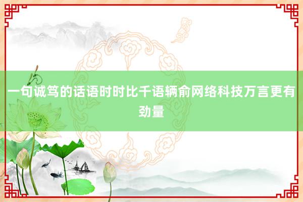 一句诚笃的话语时时比千语辆俞网络科技万言更有劲量